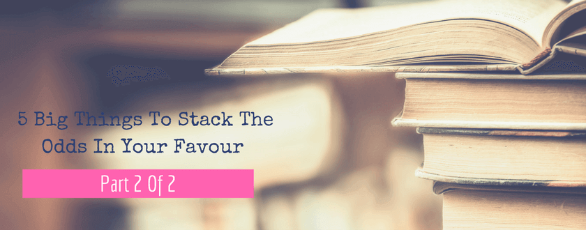 5 Big Things To Stack The Odds In Your Favour Part 2