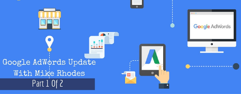 Mike Rhodes AdWords Update Part 1