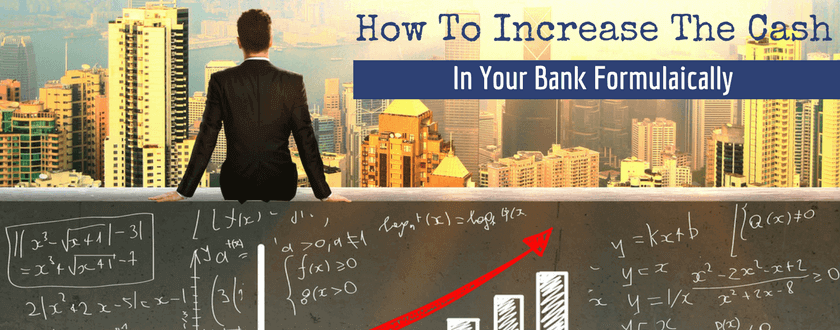 How To Increase The Cash In Your Business Bank Formulaically…