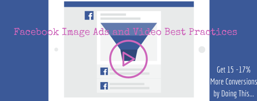 Facebook Image Ads and Video Best Practices | Get 15 – 17% More Conversions by Doing This