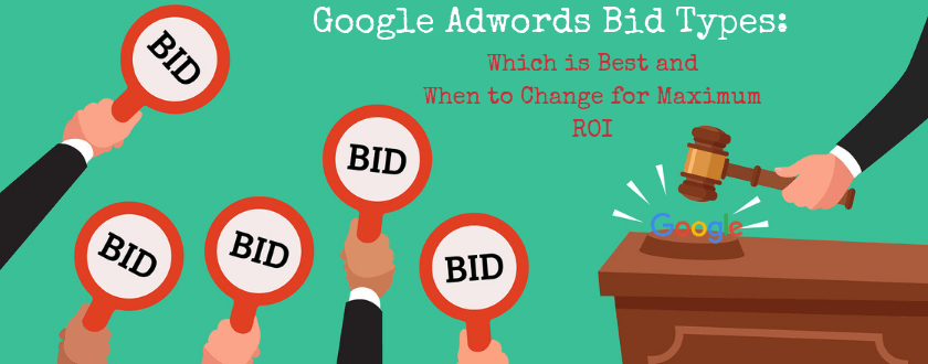 Google Adwords Bid Types: Which is Best and When to Change for Maximum ROI